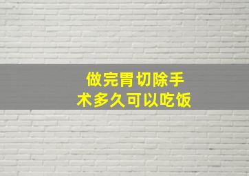 做完胃切除手术多久可以吃饭