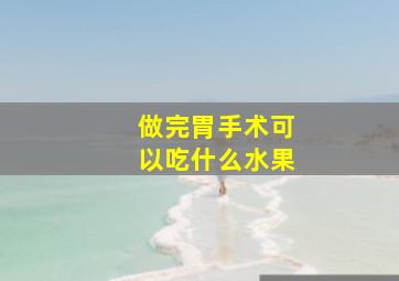 做完胃手术可以吃什么水果