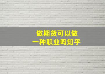 做期货可以做一种职业吗知乎