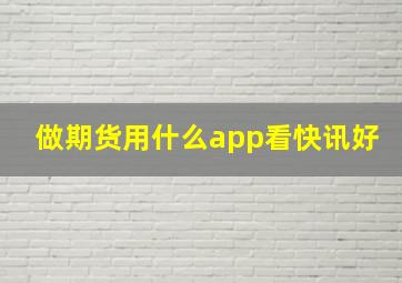 做期货用什么app看快讯好