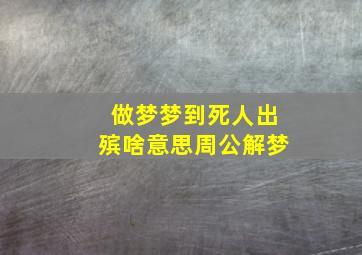 做梦梦到死人出殡啥意思周公解梦