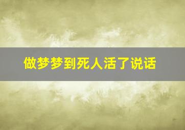 做梦梦到死人活了说话