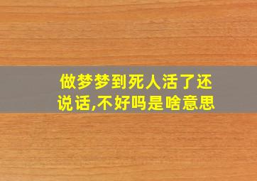 做梦梦到死人活了还说话,不好吗是啥意思