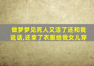 做梦梦见死人又活了还和我说话,还拿了衣服给我女儿穿