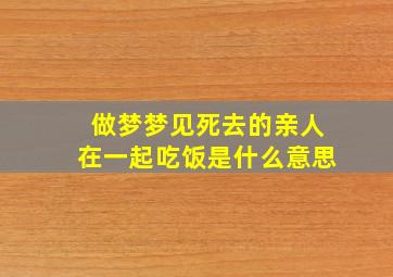 做梦梦见死去的亲人在一起吃饭是什么意思