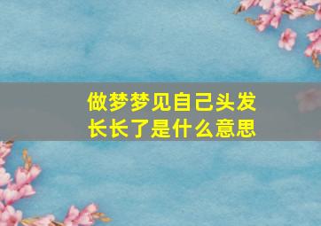 做梦梦见自己头发长长了是什么意思