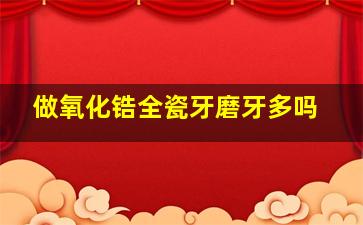 做氧化锆全瓷牙磨牙多吗