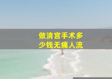 做清宫手术多少钱无痛人流