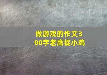 做游戏的作文300字老鹰捉小鸡