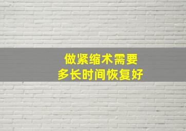 做紧缩术需要多长时间恢复好