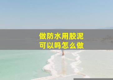 做防水用胶泥可以吗怎么做