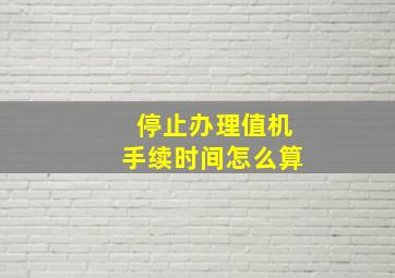 停止办理值机手续时间怎么算