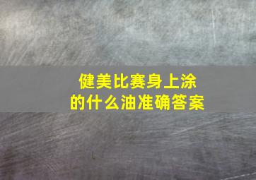 健美比赛身上涂的什么油准确答案