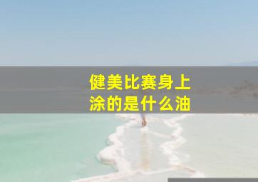 健美比赛身上涂的是什么油