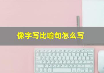 像字写比喻句怎么写