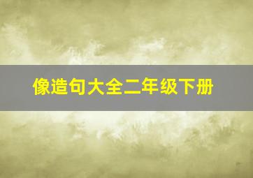 像造句大全二年级下册