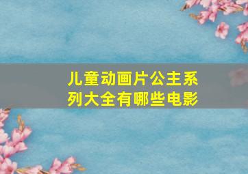 儿童动画片公主系列大全有哪些电影