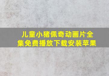 儿童小猪佩奇动画片全集免费播放下载安装苹果