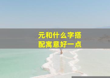 元和什么字搭配寓意好一点