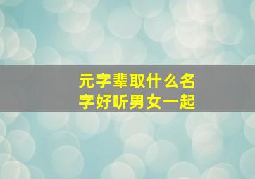 元字辈取什么名字好听男女一起