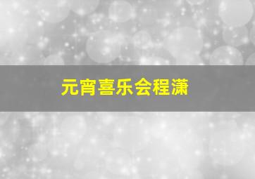 元宵喜乐会程潇