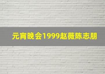 元宵晚会1999赵薇陈志朋