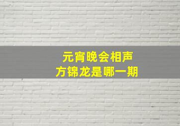 元宵晚会相声方锦龙是哪一期