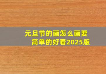 元旦节的画怎么画要简单的好看2025版