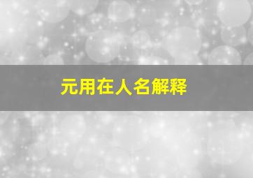 元用在人名解释