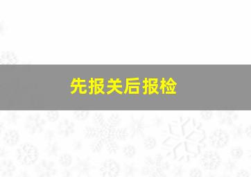 先报关后报检