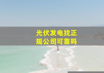 光伏发电找正规公司可靠吗