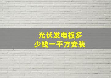 光伏发电板多少钱一平方安装