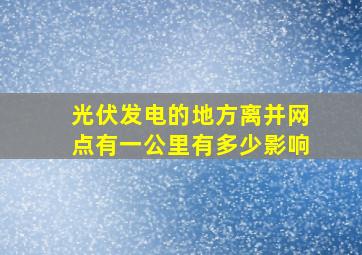 光伏发电的地方离并网点有一公里有多少影响