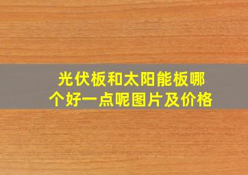 光伏板和太阳能板哪个好一点呢图片及价格