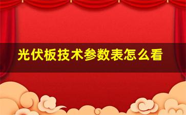 光伏板技术参数表怎么看