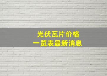 光伏瓦片价格一览表最新消息