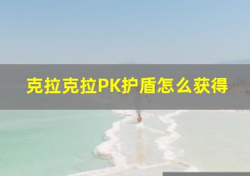 克拉克拉PK护盾怎么获得