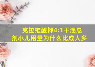 克拉维酸钾4:1干混悬剂小儿用量为什么比成人多