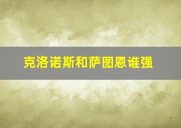 克洛诺斯和萨图恩谁强