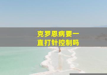 克罗恩病要一直打针控制吗