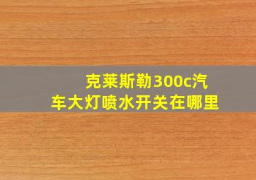 克莱斯勒300c汽车大灯喷水开关在哪里