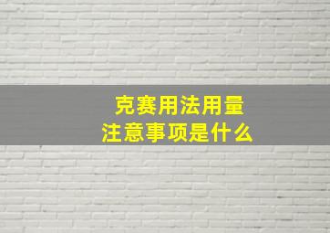 克赛用法用量注意事项是什么