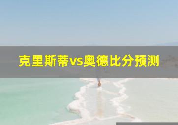 克里斯蒂vs奥德比分预测