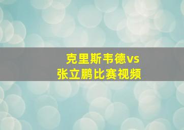 克里斯韦德vs张立鹏比赛视频