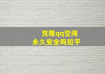 克隆qq空间永久安全吗知乎