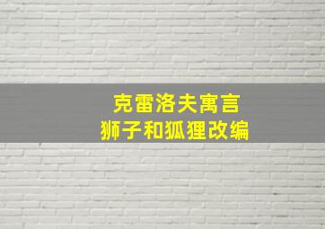 克雷洛夫寓言狮子和狐狸改编