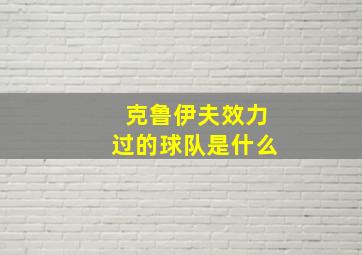 克鲁伊夫效力过的球队是什么