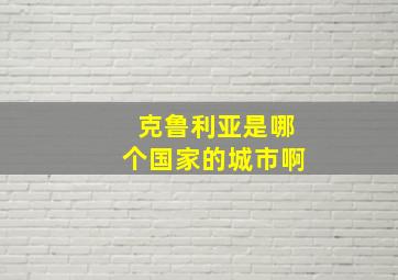 克鲁利亚是哪个国家的城市啊