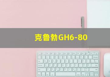 克鲁勃GH6-80