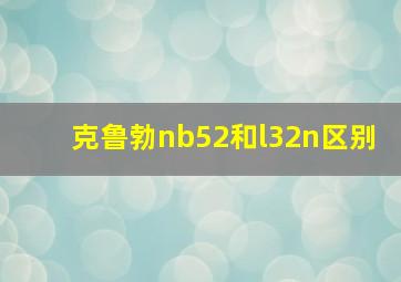 克鲁勃nb52和l32n区别